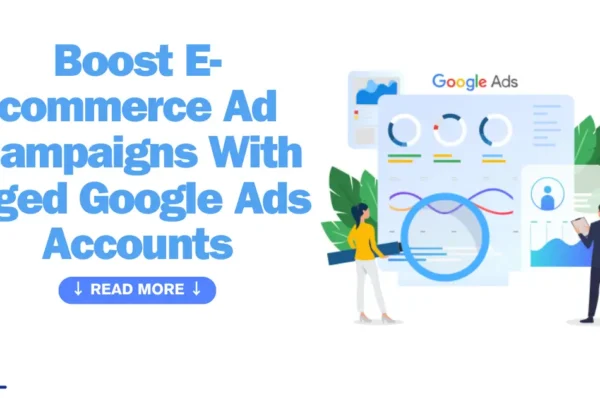 Boost E-commerce Ad Campaigns With Aged Google Ads Accounts
