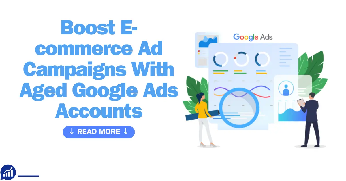 Boost E-commerce Ad Campaigns With Aged Google Ads Accounts