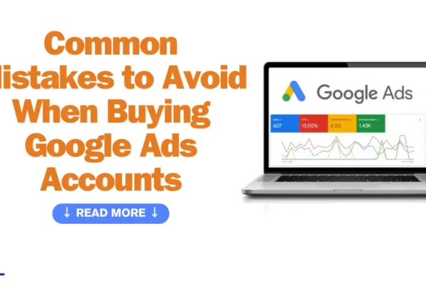 Common Mistakes to Avoid When Buying Google Ads Accounts